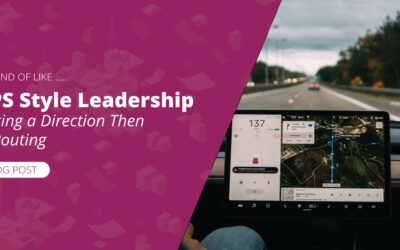 GPS Style Leadership; Setting a Direction Then ReRouting