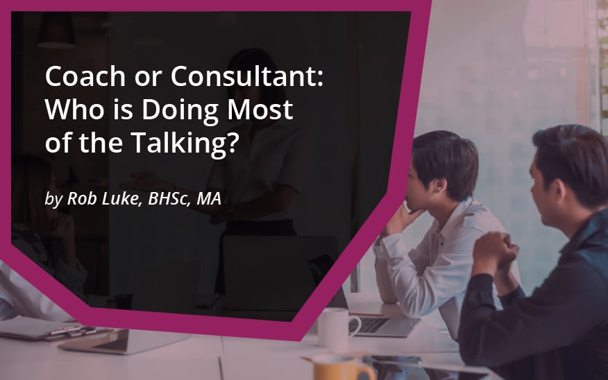 Coach or Consultant: Who is doing most of the talking?